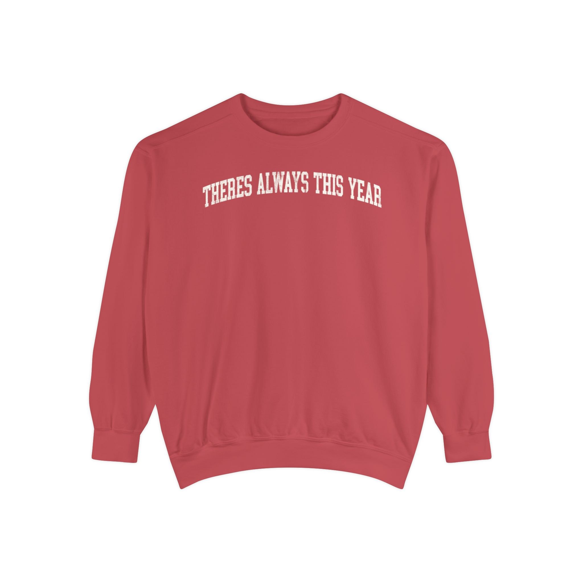 There's Always This Year Garment-Dyed Crewneck in Collegiate Crimson, front — THERES ALWAYS THIS YEAR lettering